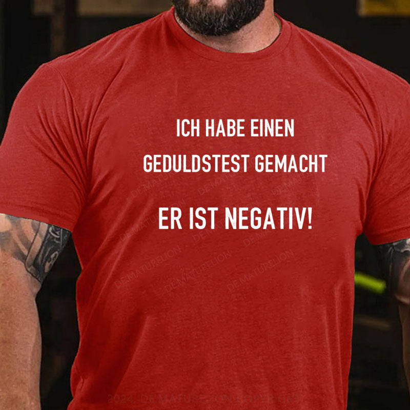 Ich habe einen Geduldstest gemacht. Er ist negativ T-Shirt