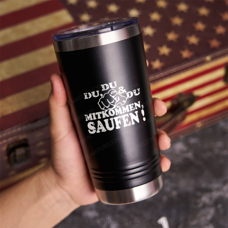 20oz Tumbler Du, Du Und Du Mitkommen, Saufen! Thermosflasche Tumbler