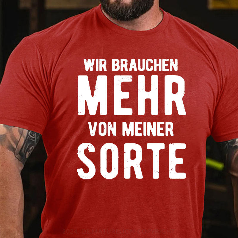 Wir Brauchen Mehr Von Meiner Sorte T-Shirt