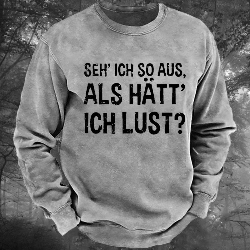 Seh' ich so aus, als hätt' ich Lust Gewaschenes Sweatshirt