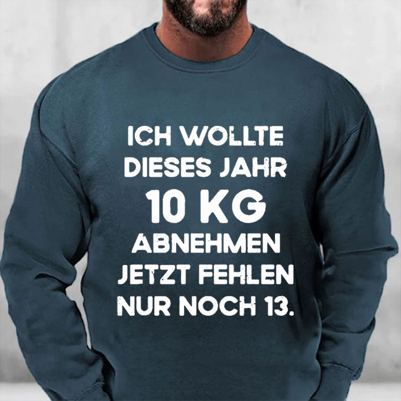 Ich wollte dieses Jahr 10kg abnehmen jetzt fehlen nur noch 13 Sweatshirt