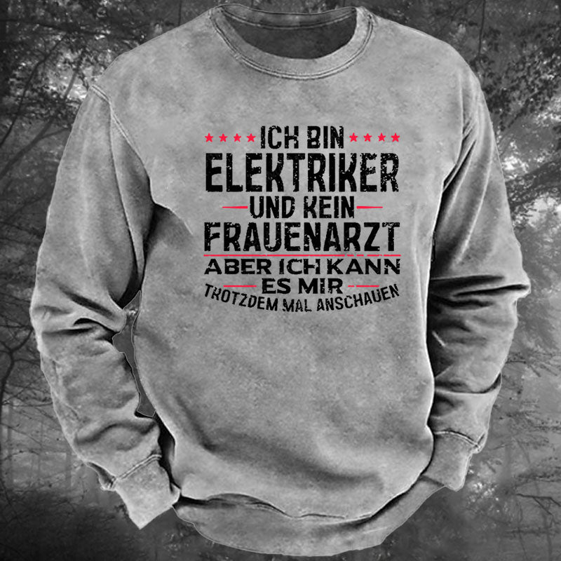 Ich Bin Elektriker Und Kein Frauenarzt Aber Ich Kann Es Mir Trotzdem Mal Anschauen Gewaschenes Sweatshirt