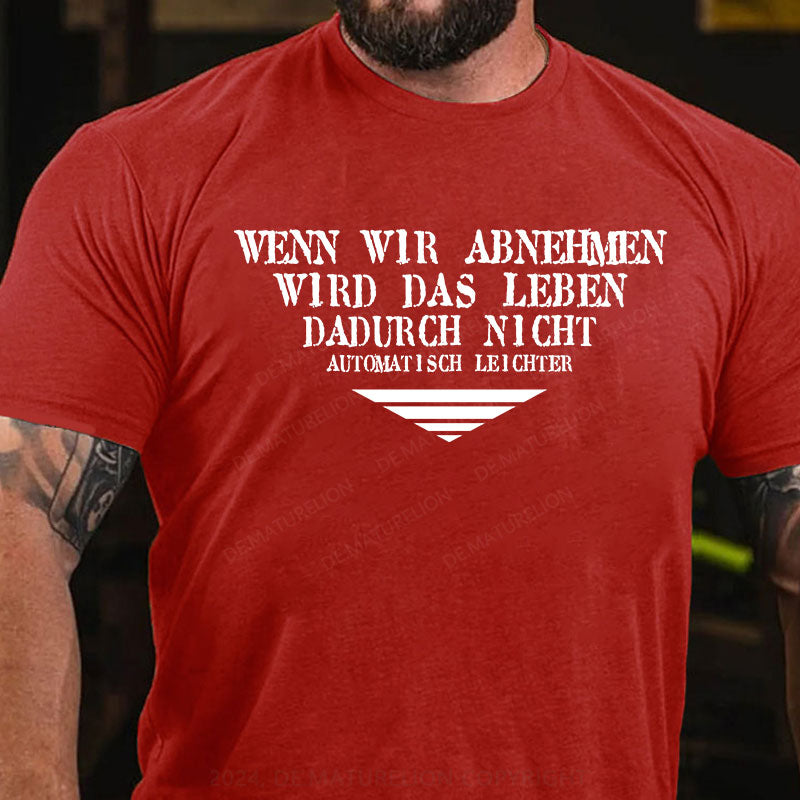 Wenn wir abnehmen wird das Leben, dadurch nicht automatisch leichter T-Shirt