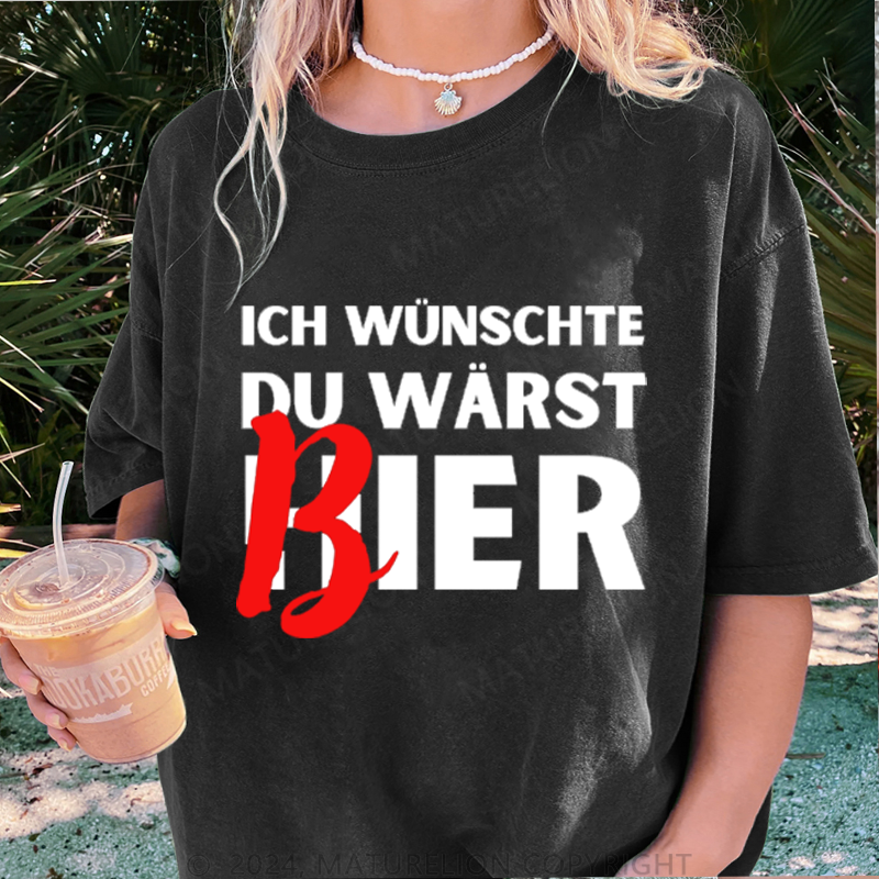 Maturelion Ich Wünsche Du Wärst Bier Damen Gewaschene Vintage T-Shirt