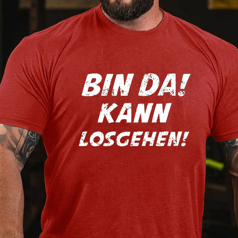 Bin Da Kann Losgehen T-Shirt