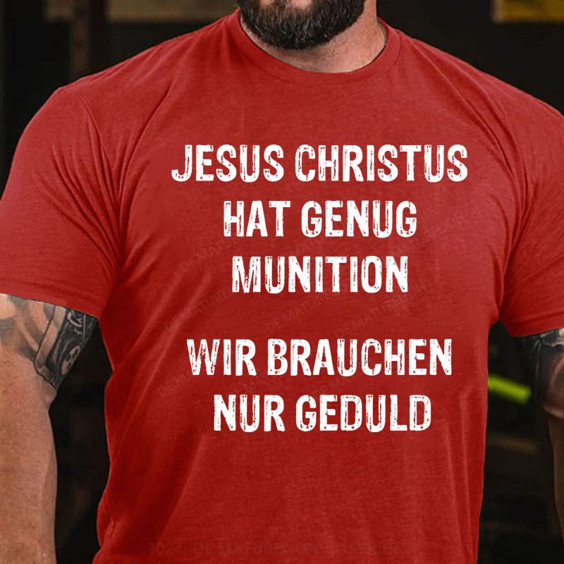 Jesus Christus hat genug Munition, wir brauchen nur Geduld T-Shirt