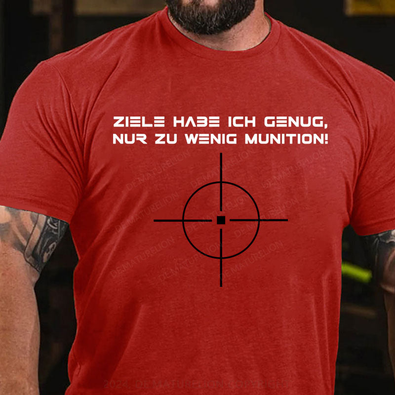 Ziele Habe Ich Genug, Nur Zu Wenig Munition T-Shirt