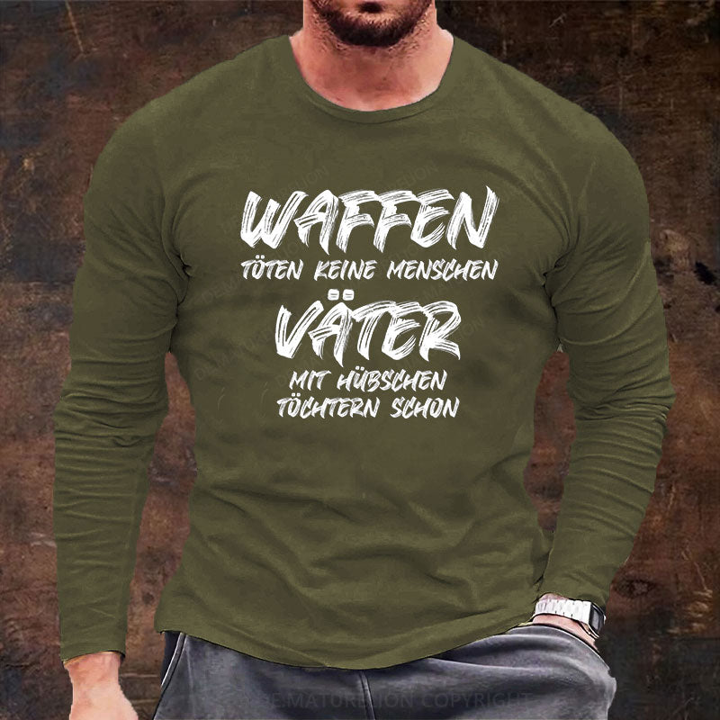 Waffen töten keine Menschen, Väter mit hübschen Töchtern schon Langarm Shirt