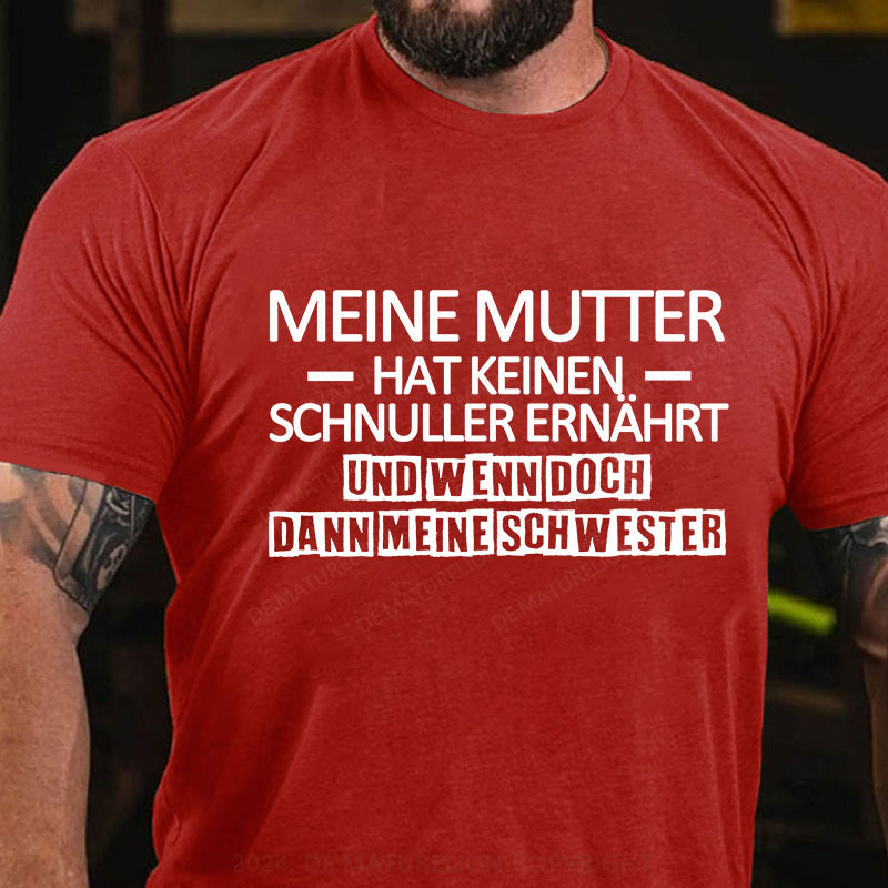 Meine Mutter hat keinen Schnuller ernährt und wenn doch, dann meine Schwester T-Shirt