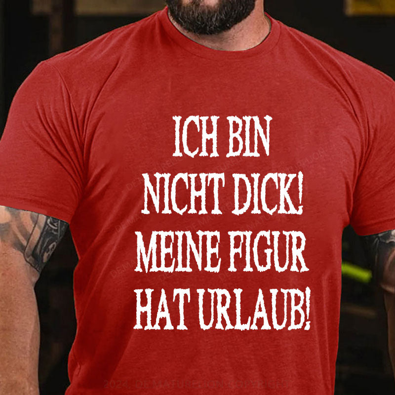 Ich Bin Nicht Dick! Meine Figur Hat Urlaub! T-Shirt