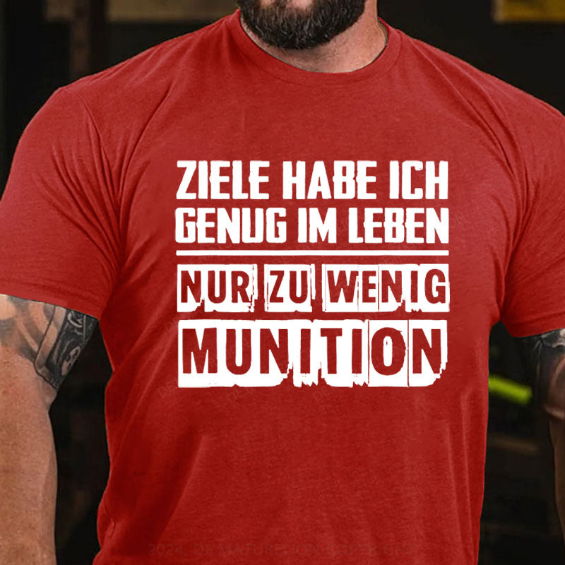 Ziele Habe Ich Genug, Nur Zu Wenig Munition T-Shirt