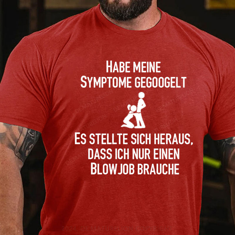 Habe meine Symptome gegoogelt. Es stellte sich heraus, dass ich nur einen Blowjob brauche T-Shirt