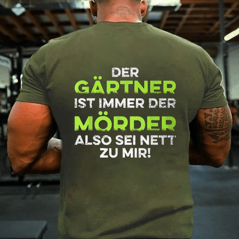 Garten Der Gärtner Ist Immer Der Killer So Sei Nett Zu Mir T-Shirt