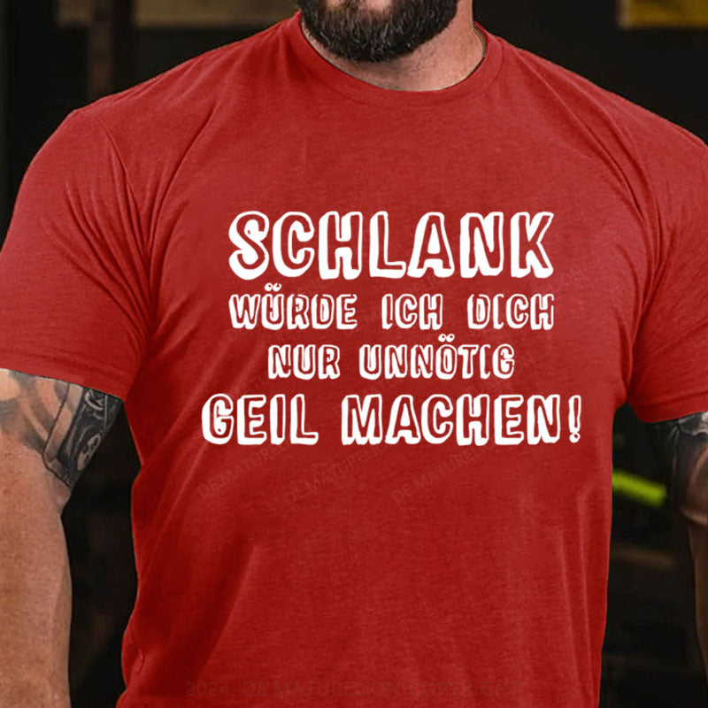 Schlank Würde Ich Dich Nur Unnötig Geil Machen T-Shirt