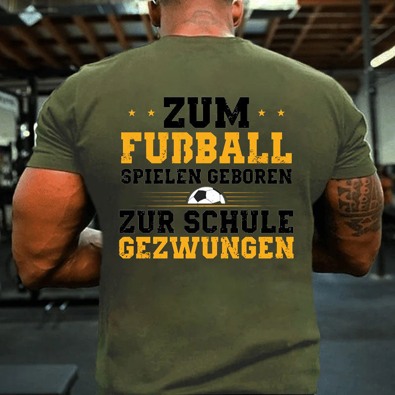 Zum Fußball Spielen Geboren Zur Schule Gezwungen T-Shirt