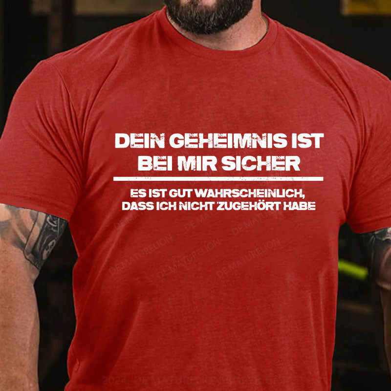 Dein Geheimnis ist  bei mir sicher. Es ist gut wahrscheinlich, dass ich nicht zugehört habe T-Shirt