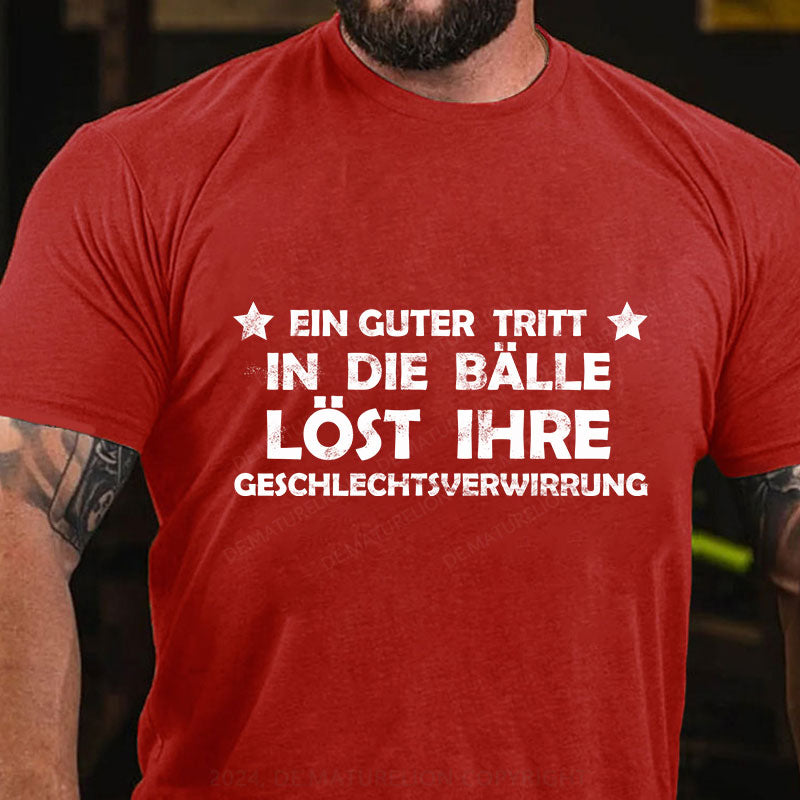 Ein Guter Tritt In Die Bälle Löst Ihre Geschlechtsverwirrung T-Shirt