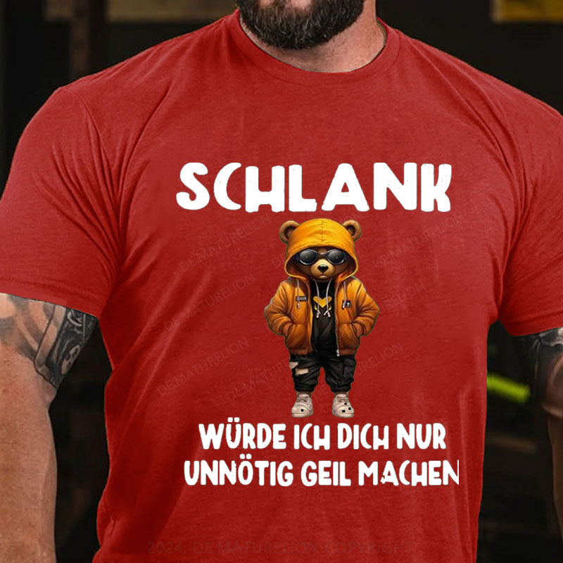 Schlank Würde Ich Dich Nur Unnötig Geil Machen T-Shirt