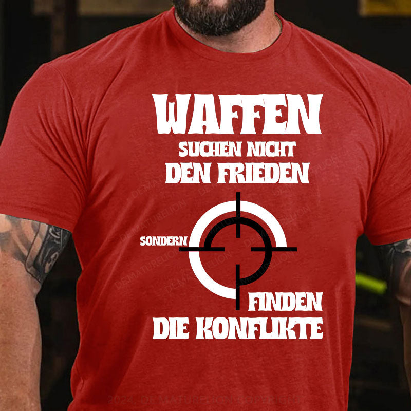 Waffen suchen nicht den Frieden, sondern finden die Konflikte T-Shirt