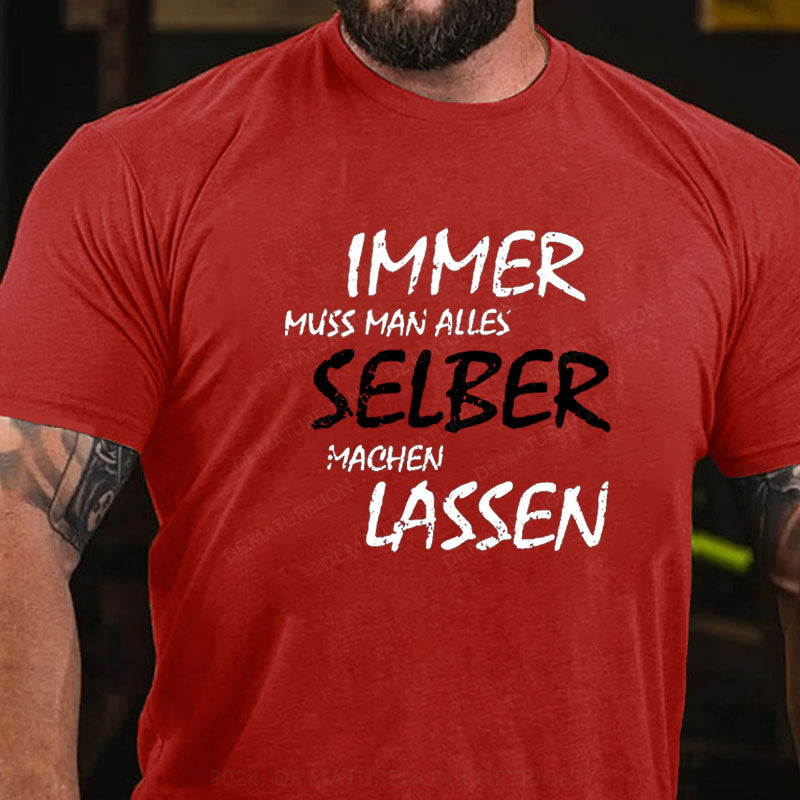 Immer Muss Man Alles Selber Machen Lassen T-Shirt