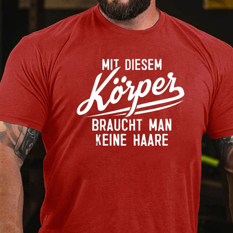 Mit diesem Körper braucht man keine Haare T-Shirt