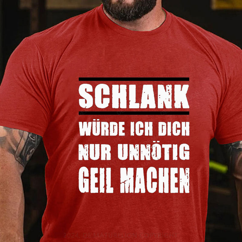 Schlank Würde Ich Dich Nur Unnötig Geil Machen T-Shirt