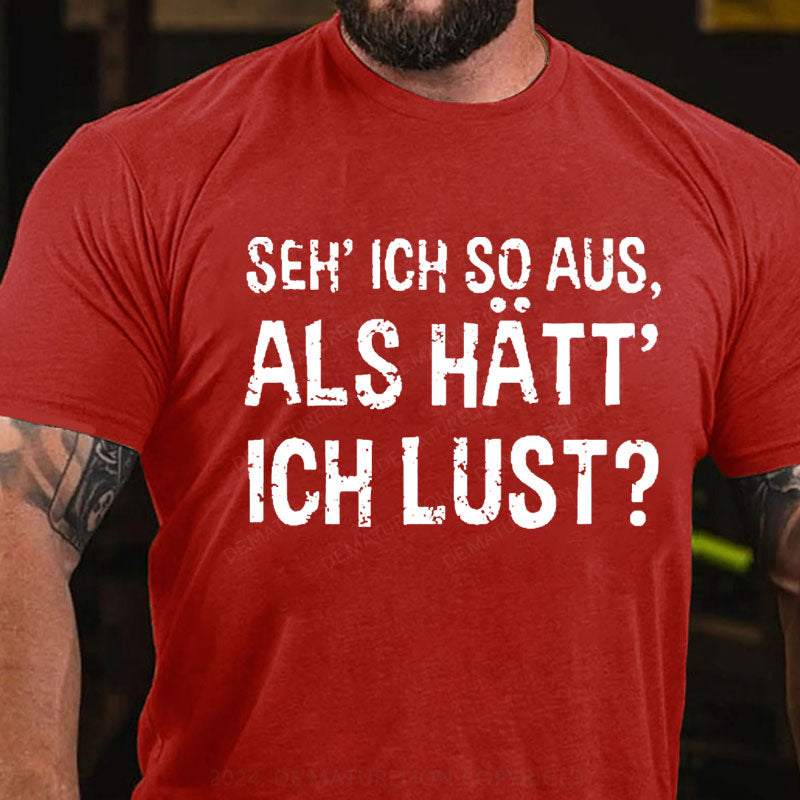 Seh ich so aus, als hätt ich Lust T-Shirt