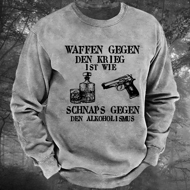 Waffen gegen den Krieg ist wie Schnaps gegen den Alkoholismus Gewaschenes Sweatshirt