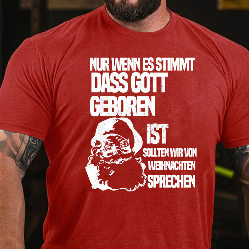 Nur wenn es stimmt, dass Gott geboren ist, sollten wir von Weihnachten sprechen T-Shirt