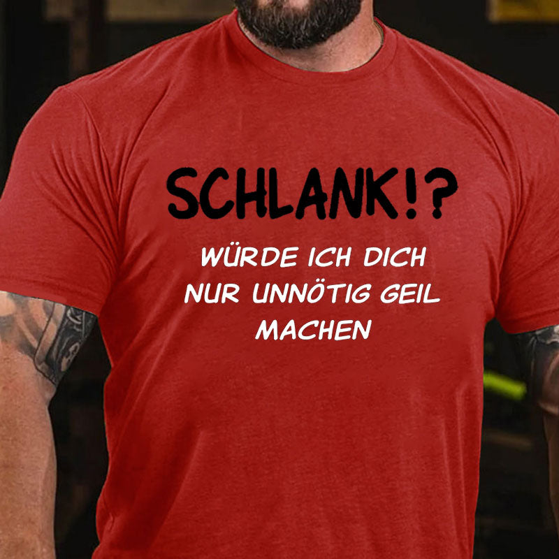 Schlank würde ich dich nur unnötig geil machen T-Shirt