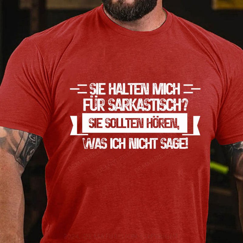 Sie halten mich für sarkastisch? Sie sollten hören, was ich nicht sage T-Shirt