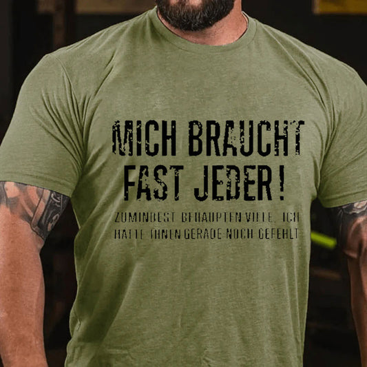 Mich Braucht Fast Jeder Zumindest Behaupten Viele Ich Hätte Ihnen Gerade Noch Gefehlt T-Shirt