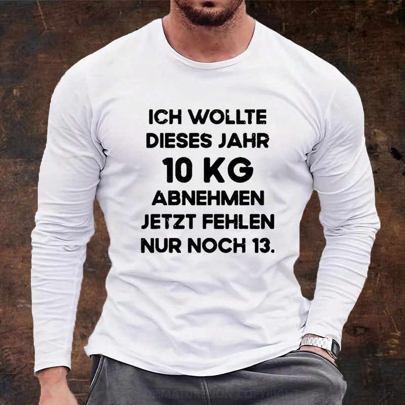 Ich wollte dieses Jahr 10kg abnehmen jetzt fehlen nur noch 13 Langarm Shirt