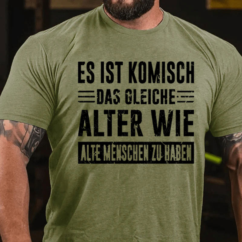 Es Ist Komisch Das Gleiche Alter Wie Alte Menschen Zu Haben T-Shirt