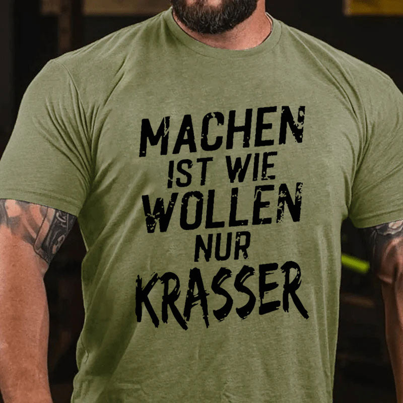 Machen Ist Wie Wollen Nur Krasser T-Shirt