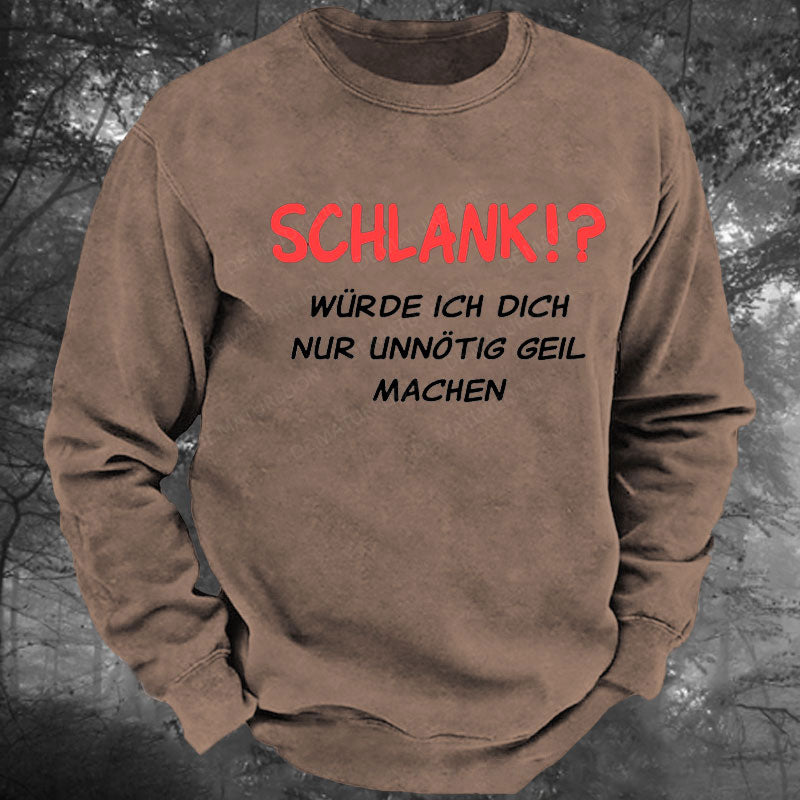 Schlank würde ich dich nur unnötig geil machen Gewaschenes Sweatshirt