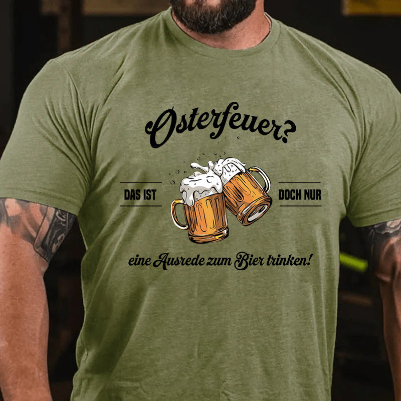 Osterfeuer Das ist doch nur eine Ausrede zum Bier trinken! T-Shirt