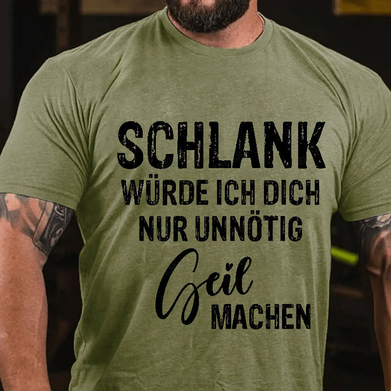 Schlank Würde Ich Dich Nur Unnötig Geil Machen T-Shirt