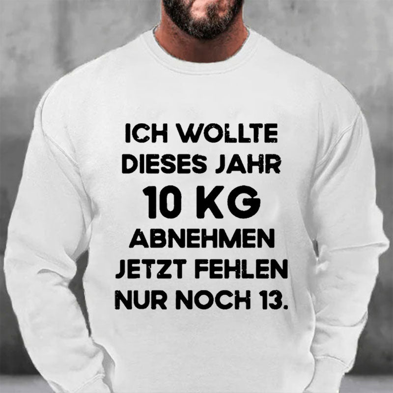 Ich wollte dieses Jahr 10kg abnehmen jetzt fehlen nur noch 13 Sweatshirt