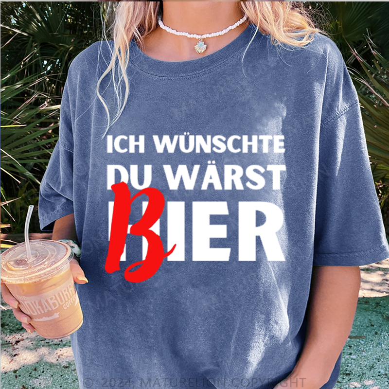 Maturelion Ich Wünsche Du Wärst Bier Damen Gewaschene Vintage T-Shirt