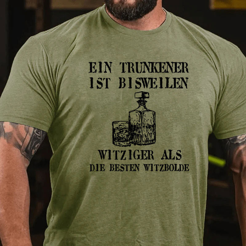 Ein Trunkener ist bisweilen witziger als die besten Witzbolde T-Shirt