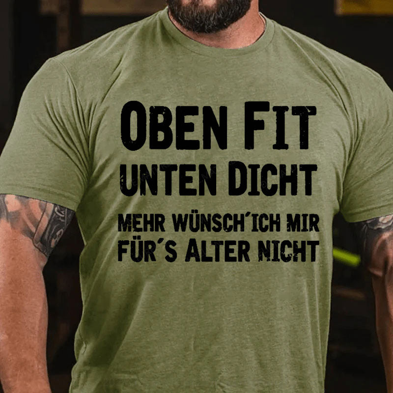 Oben Fit Unten Dicht Mehr Wünsche Ich Mir Für Das Alter Nicht T-Shirt