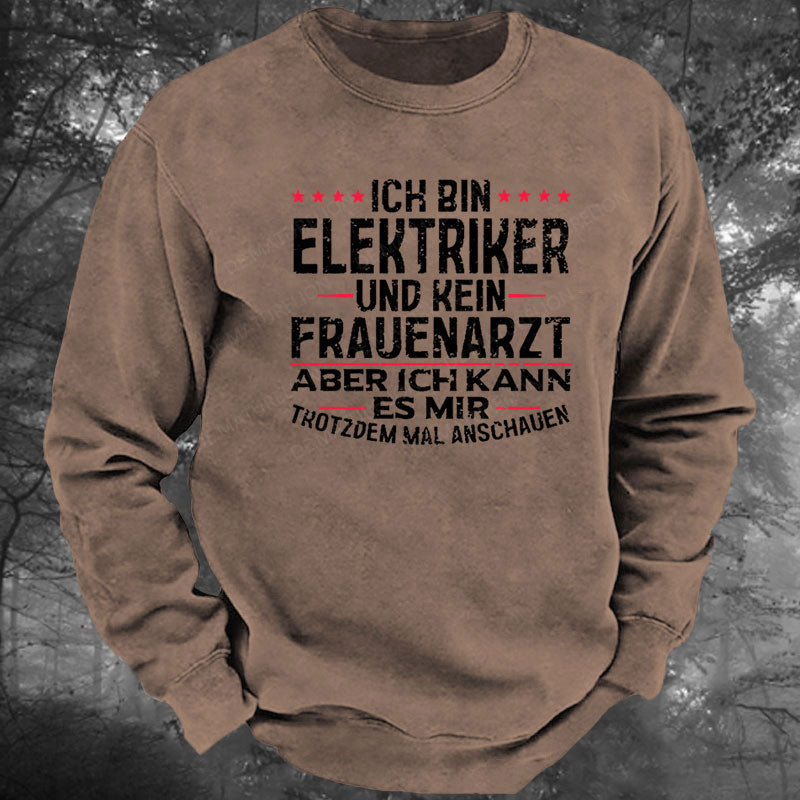 Ich Bin Elektriker Und Kein Frauenarzt Aber Ich Kann Es Mir Trotzdem Mal Anschauen Gewaschenes Sweatshirt