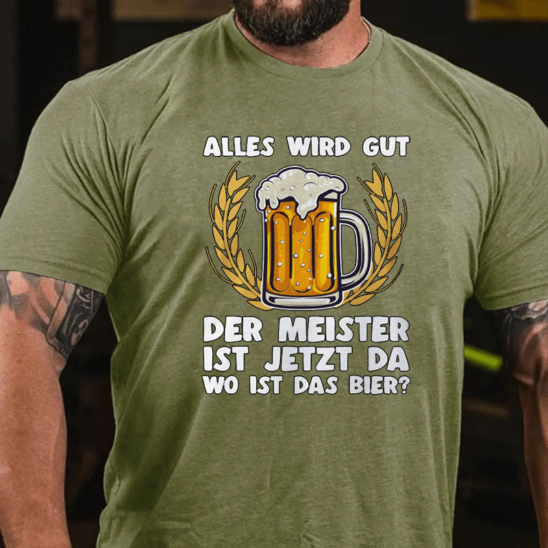 Alles wird gut der Meister ist jetzt da Bier T-Shirt