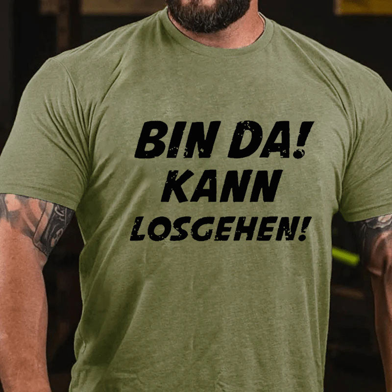 Bin Da Kann Losgehen T-Shirt