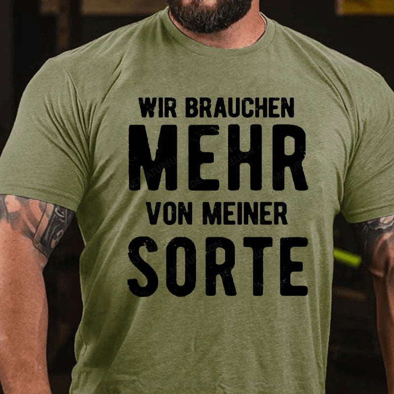 Wir Brauchen Mehr Von Meiner Sorte T-Shirt