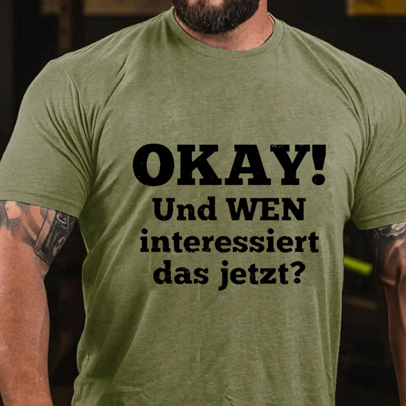 Okay! Und wen interessiert das jetzt T-Shirt