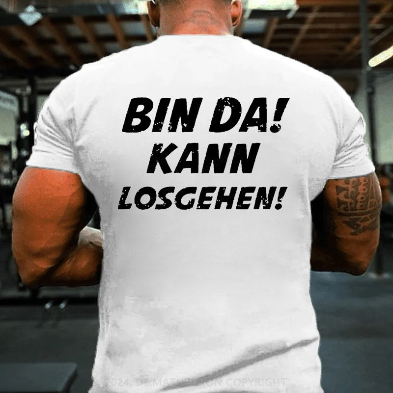 Bin Da Kann Losgehen T-Shirt