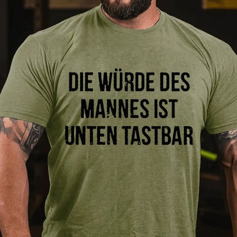 Die Würde Des Mannes Ist Unten Tastbar T-Shirt