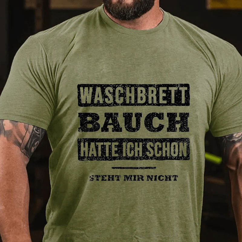 Waschbrett Bauch Hatte Ich Schon Steht Mir Nicht T-Shirt